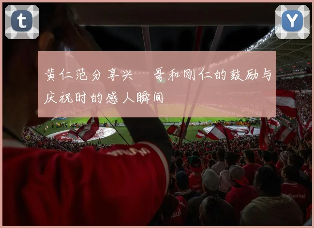 黄仁范分享兴慜哥和刚仁的鼓励与庆祝时的感人瞬间